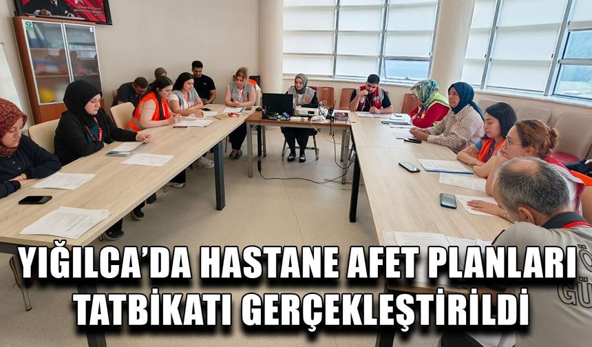 YIĞILCA’DA HASTANE AFET PLANLARI TATBİKATI GERÇEKLEŞTİRİLDİ