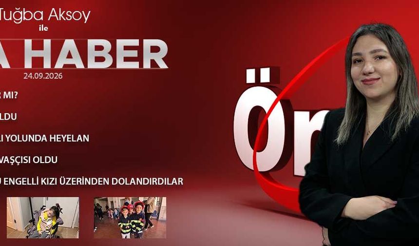 24 EYLÜL 2026 ÖNCÜ ANA HABER