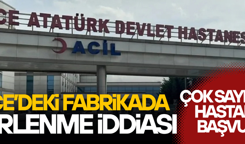 DÜZCE'DEKİ FABRİKADA ÇALIŞAN İŞÇİLER HASTANELERE KALDIRILDI