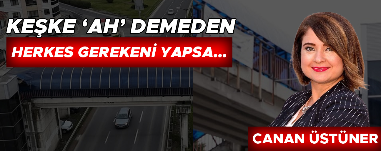 KEŞKE ‘AH’ DEMEDEN HERKES GEREKENİ YAPSA…