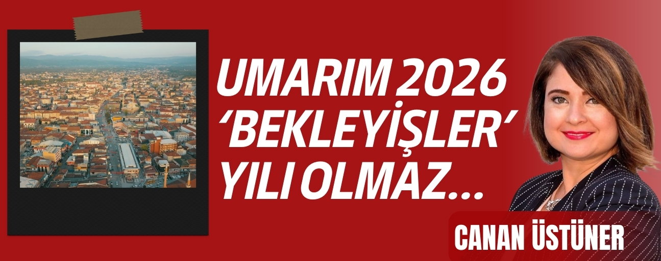 UMARIM 2026 ‘BEKLEYİŞLER’ YILI OLMAZ…