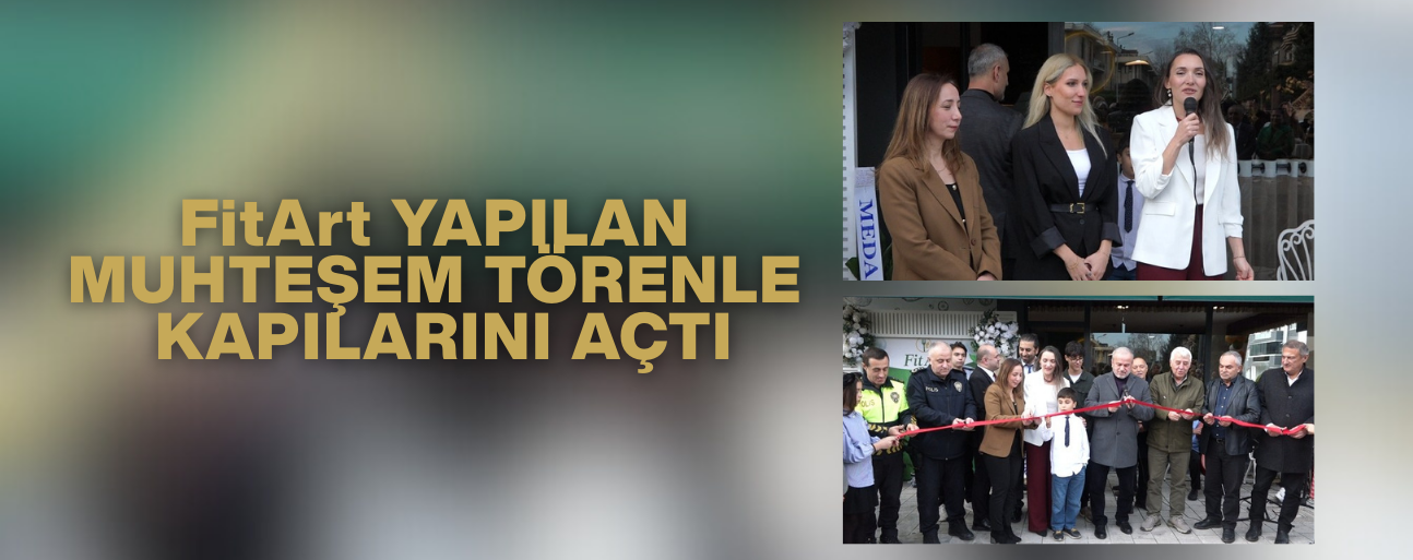 FİTART YAPILAN MUHTEŞEM TÖRENLE KAPILARINI AÇTI
