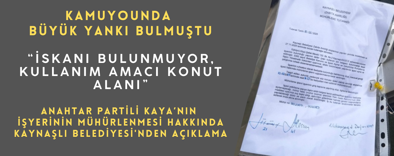 ANAHTAR PARTİLİ KAYA’NIN İŞYERİNİN MÜHÜRLENMESİ HAKKINDA KAYNAŞLI BELEDİYESİ'NDEN AÇIKLAMA