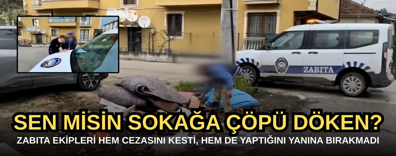 ZABITA EKİPLERİ HEM CEZASINI KESTİ, HEM DE YAPTIĞINI YANINA BIRAKMADI