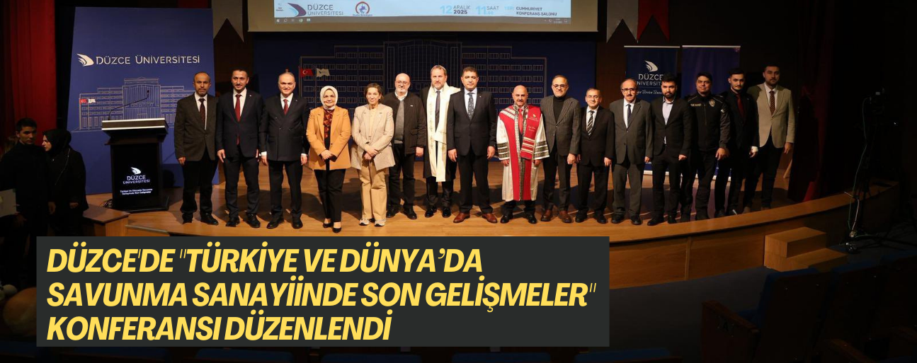 DÜZCE'DE "TÜRKİYE VE DÜNYADA SAVUNMA SANAYİİNDE SON GELİŞMELER" KONFERANSI DÜZENLENDİ
