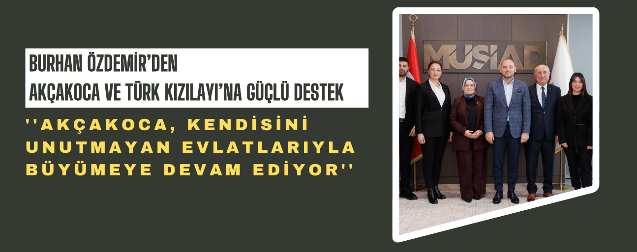 ''AKÇAKOCA, KENDİSİNİ UNUTMAYAN EVLATLARIYLA BÜYÜMEYE DEVAM EDİYOR''