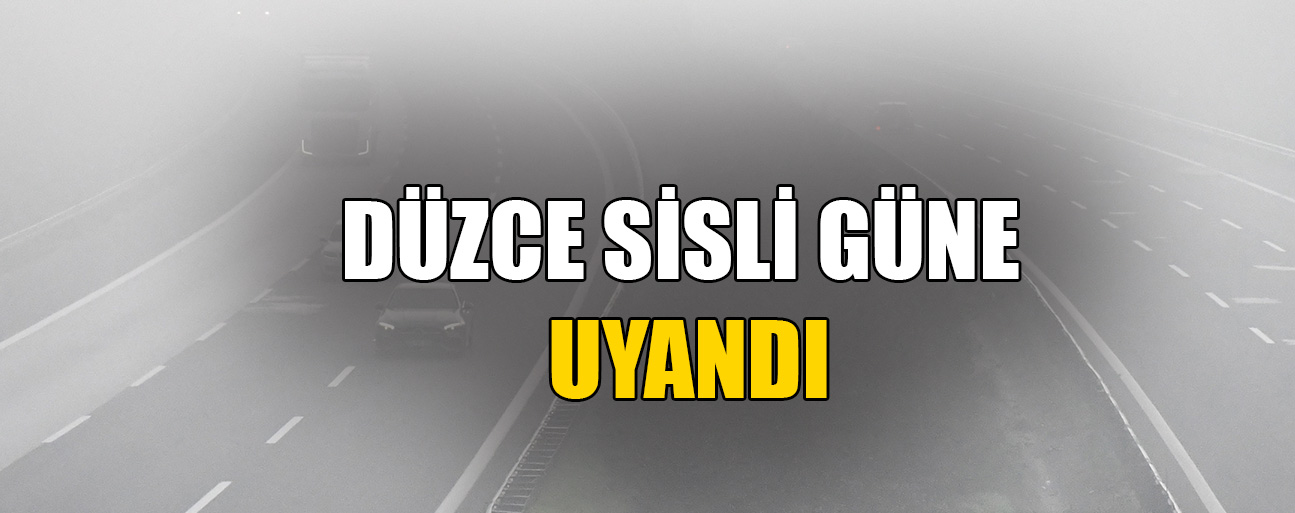 GÖRÜŞ MESAFESİ DÜŞTÜ SÜRÜCÜLER DİKKATLİ İLERLEDİ