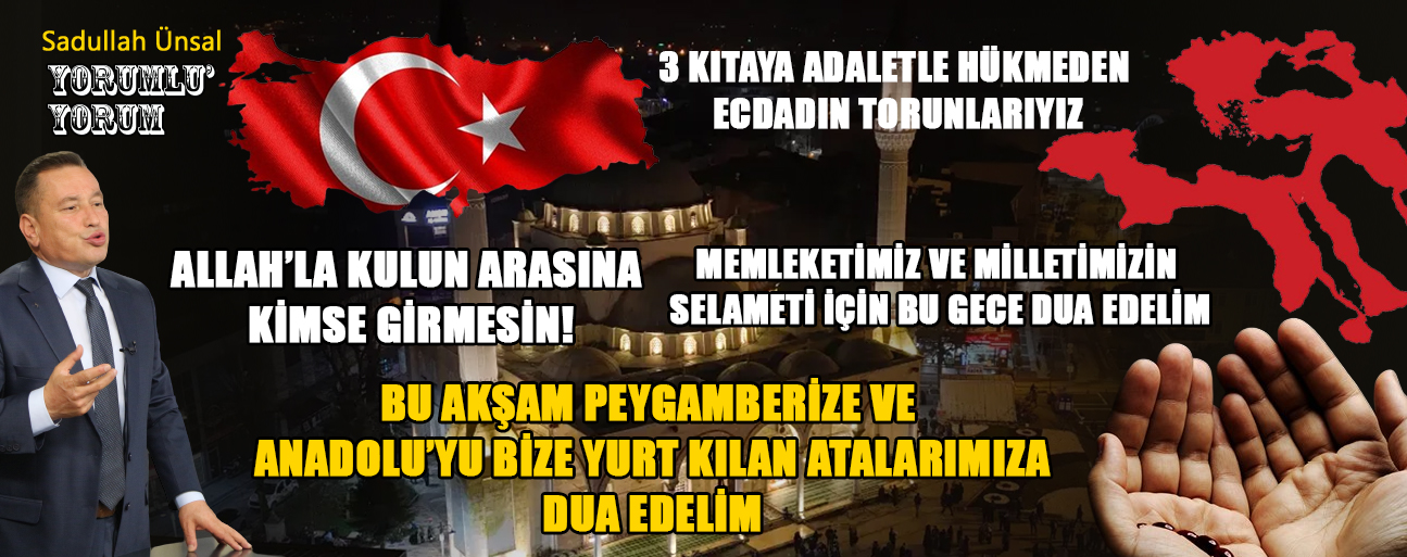 ANADOLU BİZE PEYGAMBERİMİZİN DUASI VE ANNENİN GAYRETİYLE YURT KILINDI