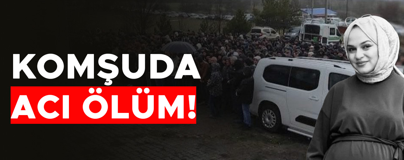 DOĞUM ESNASINDA VEFAT EDEN GENÇ KADIN SON YOLCULUĞUNA UĞURLANDI