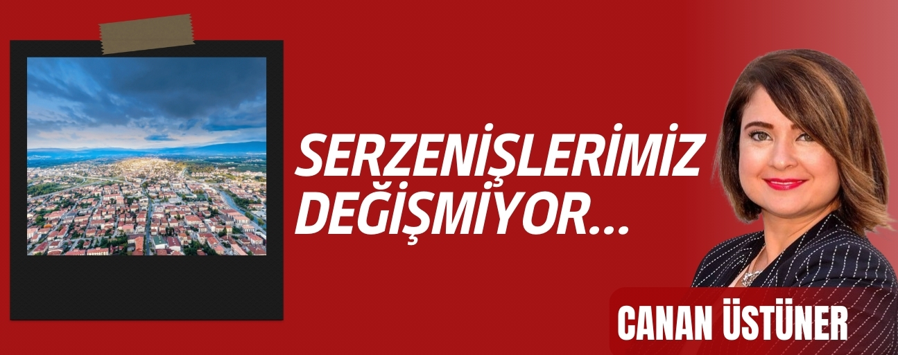 SERZENİŞLERİMİZ DEĞİŞMİYOR…