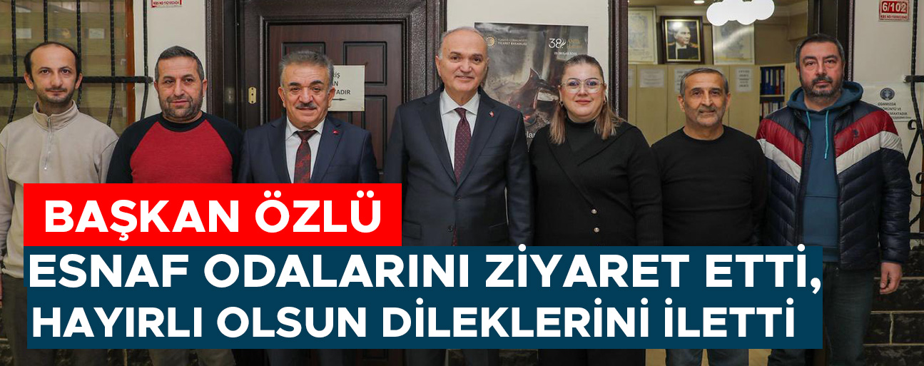 “ESNAF ODALARIMIZ, EN YAKIN İŞBİRLİĞİ KURUMLARIMIZDIR”