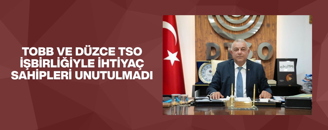 TOBB VE DÜZCE TSO İŞBİRLİĞİYLE İHTİYAÇ SAHİPLERİ UNUTULMADI