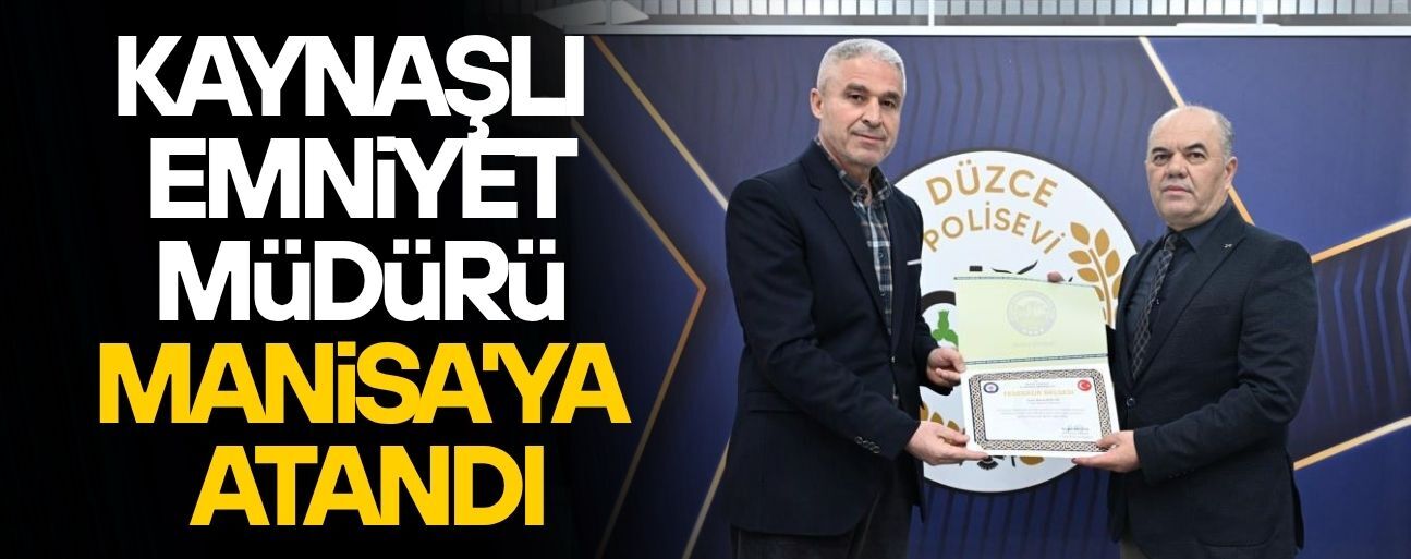 KAYNAŞLI EMNİYET MÜDÜRÜ MANİSA'YA ATANDI