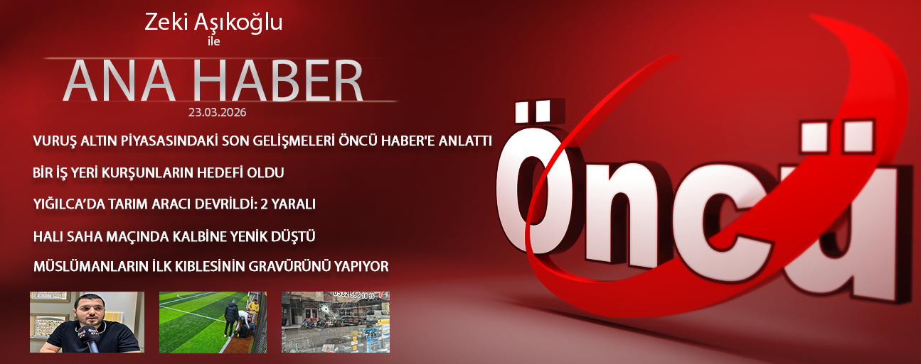 23 MART 2026 ÖNCÜ ANA HABER
