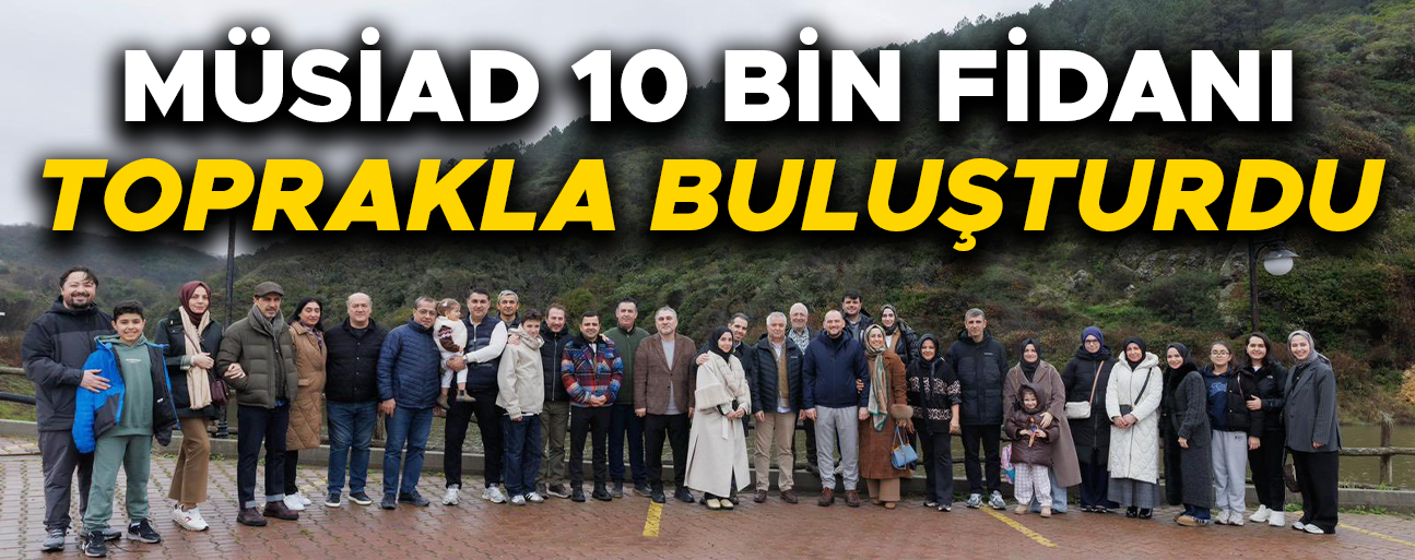 ÖZDEMİR: “MÜSİAD HATIRA ORMANI GELECEK NESİLLERE NEFES OLACAK”