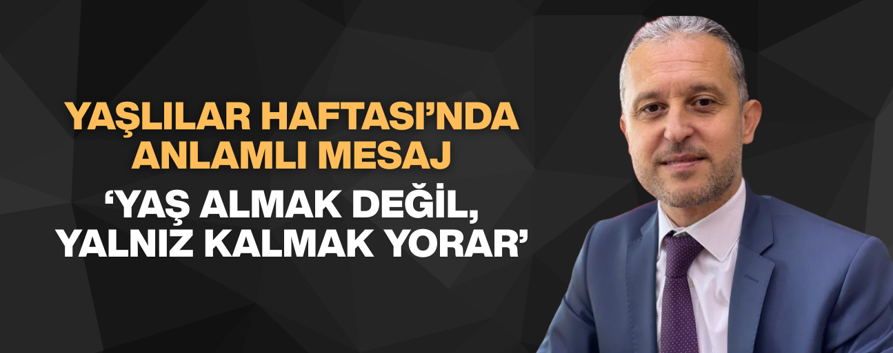 TOPLUMA “BİRLİKTE YAŞLANMA KÜLTÜRÜ” ÇAĞRISI