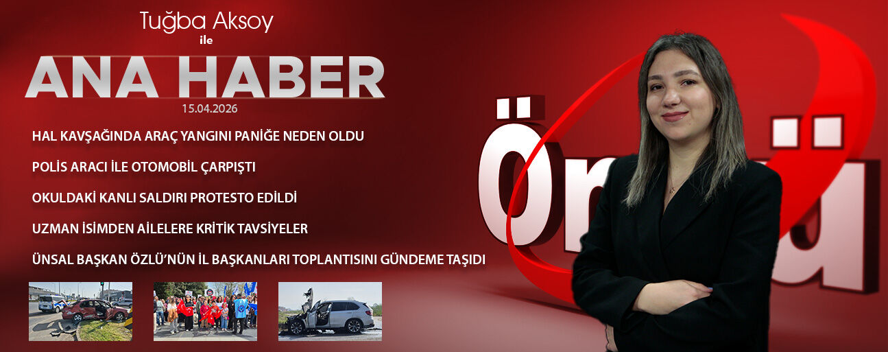 15 NİSAN 2026 ÖNCÜ ANA HABER