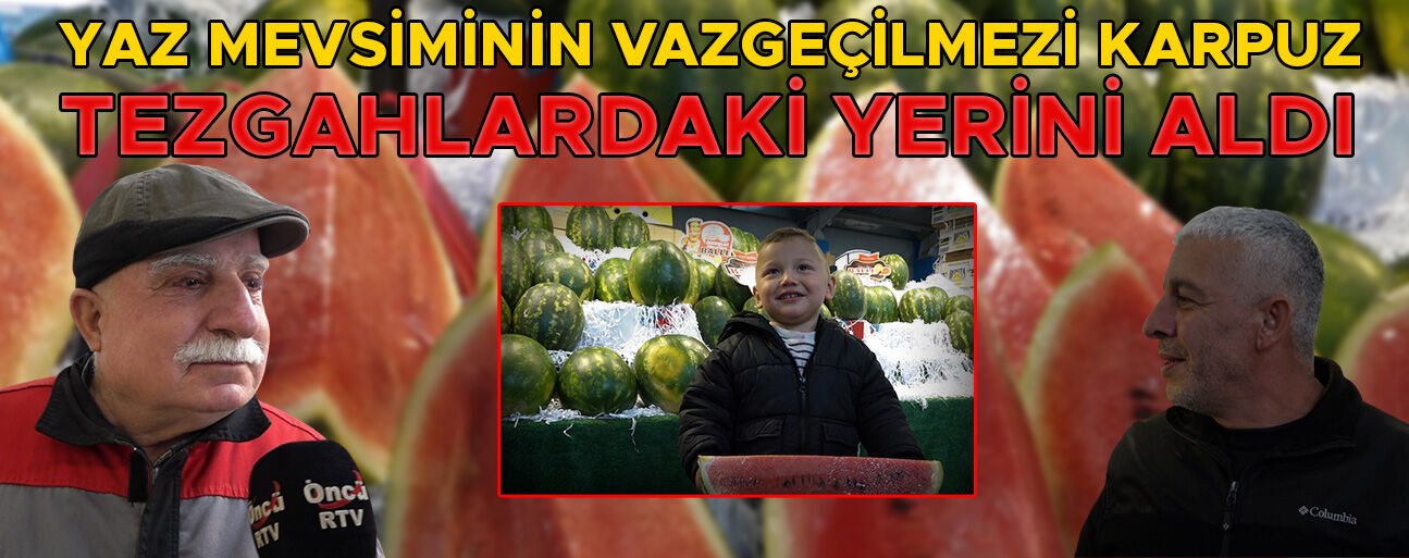 PAZARYERLERİNDE DİLİMLE KARPUZ SATIŞI DÖNEMİ BAŞLADI
