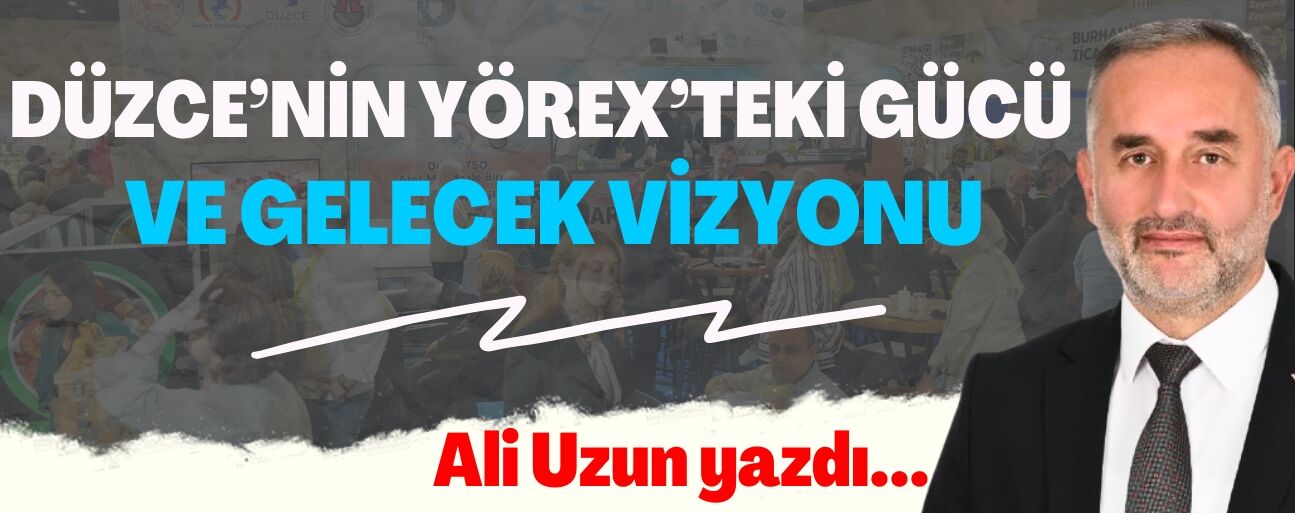DÜZCE’NİN YÖREX’TEKİ GÜCÜ VE GELECEK VİZYONU