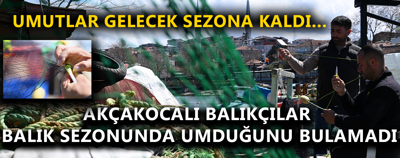 AKÇAKOCALI BALIKÇILAR BALIK SEZONUNDA UMDUĞUNU BULAMADI