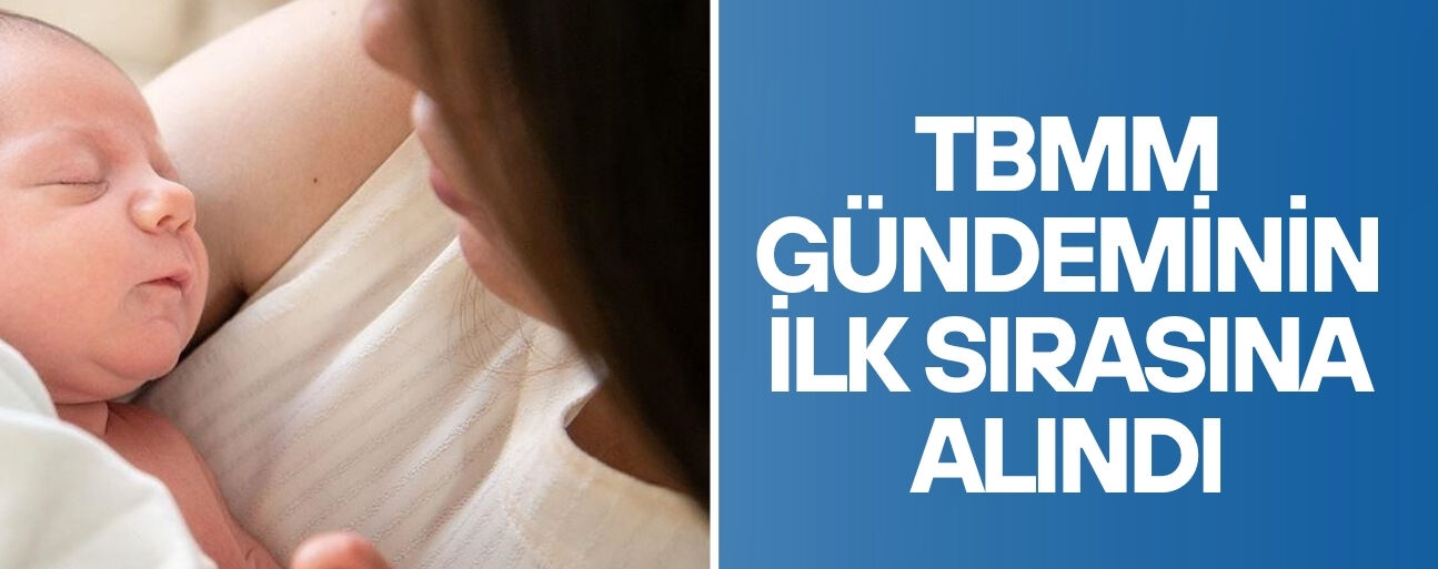 DOĞUM İZNİNİN ARTIRILMASINA İLİŞKİN KANUN TEKLİFİ ÖNE ÇEKİLEREK YASALAŞTIRILACAK