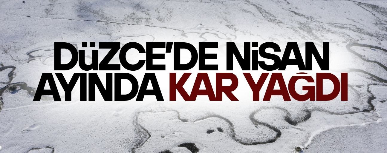 DÜZCE VE BOLU’NUN YÜKSEK KESİMLERİ BEYAZA BÜRÜNDÜ