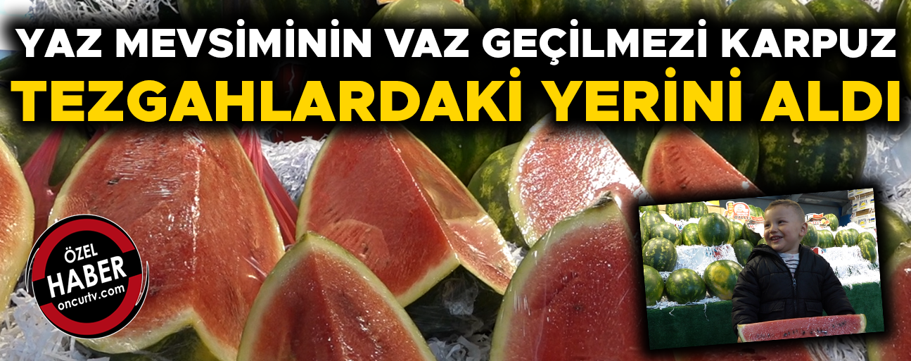 PAZARYERLERİNDE DİLİMLE KARPUZ SATIŞI DÖNEMİ BAŞLADI