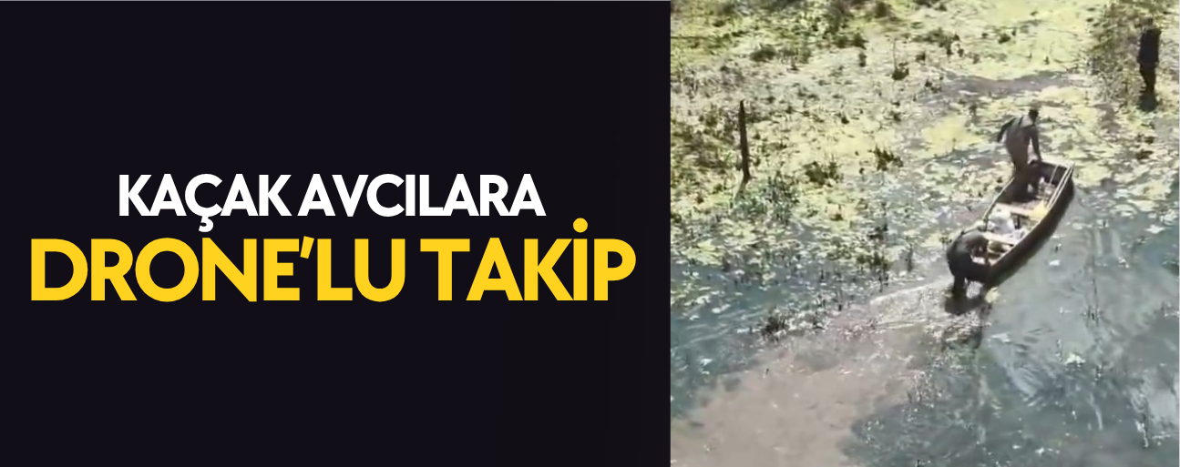 KENDİ YAPTIKLARI SANDALLA SAZLIK ALANA GİZLENEN KAÇAK AVCILAR YAKALANDI