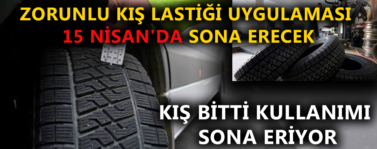 ZORUNLU KIŞ LASTİĞİ UYGULAMASI 15 NİSAN'DA SONA ERECEK