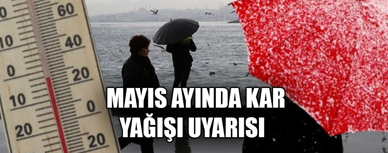 MAYIS AYINDA KAR YAĞIŞI UYARISI