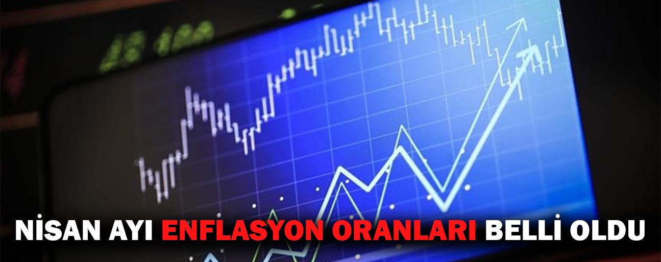 NİSAN AYI ENFLASYON ORANLARI BELLİ OLDU