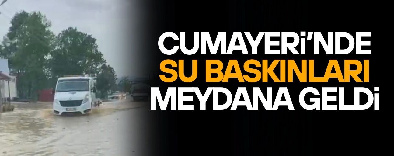 CUMAYERİ'NDE SU BASKINLARI MEYDANA GELDİ