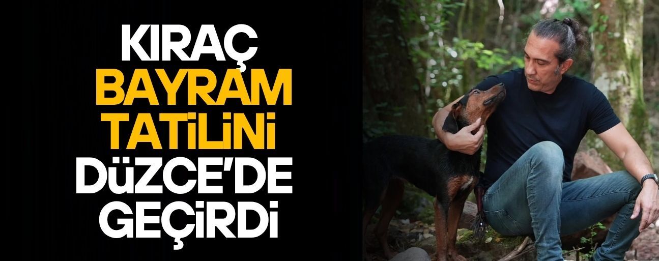 KIRAÇ: DÜZCE'DE ŞEHİRLE DOĞA İÇ İÇE
