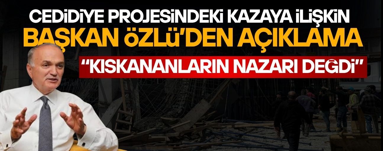BAŞKAN ÖZLÜ, KAZAYI FARKLI NOKTALARA ÇEKENLERE SESLENDİ