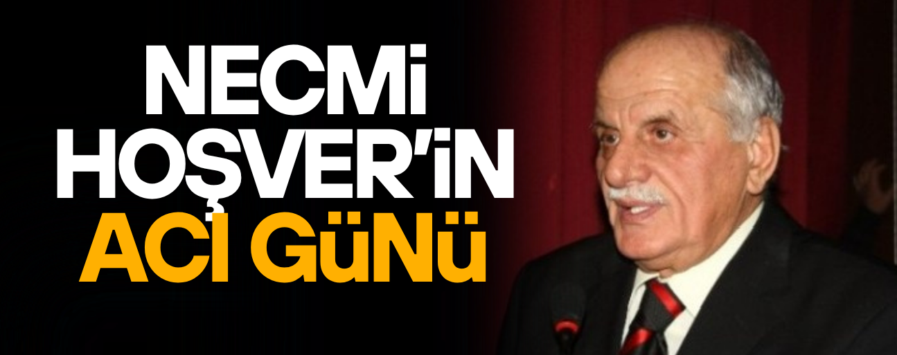 NECMİ HOŞVER’İN ACI KAYBI