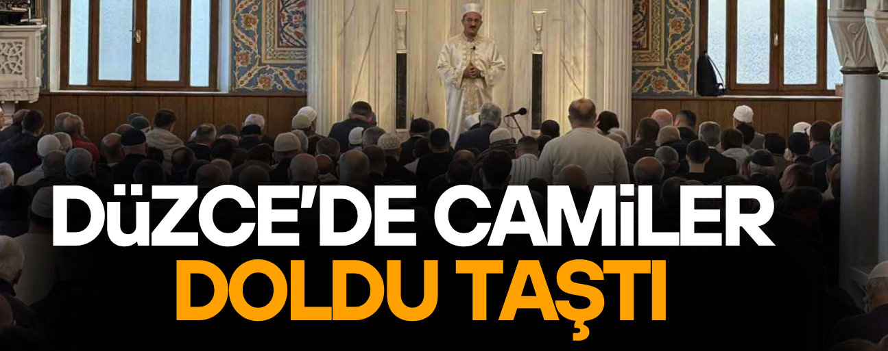 DÜZCE’DE CAMİLER DOLDU TAŞTI