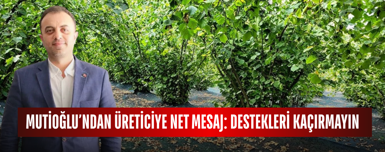 MUTİOĞLU’NDAN ÜRETİCİYE NET MESAJ: DESTEKLERİ KAÇIRMAYIN