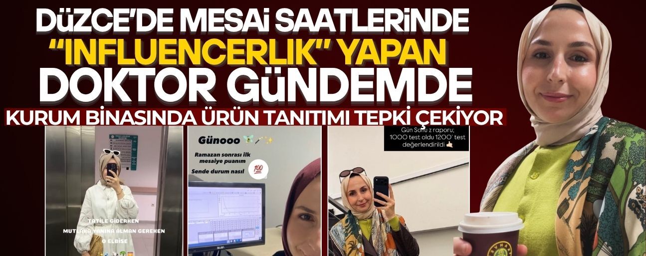 DÜZCE’DE MESAİ SAATLERİNDE “INFLUENCERLIK” YAPAN DOKTOR GÜNDEMDE
