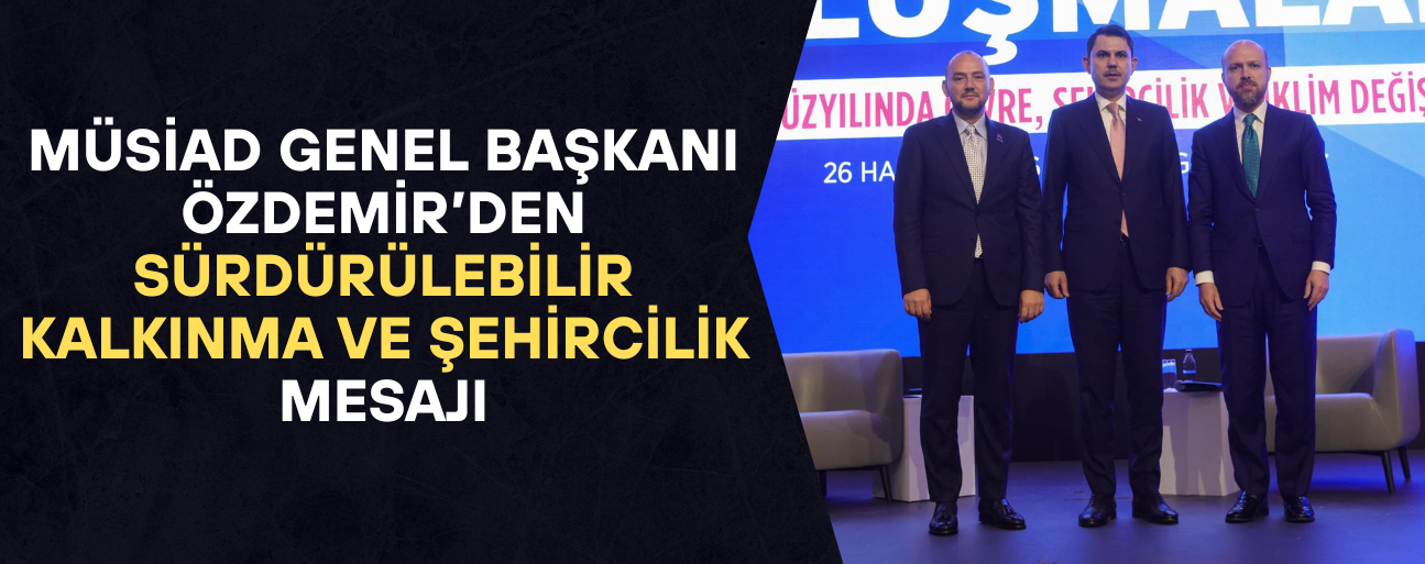 MÜSİAD EV SAHİPLİĞİNDE DÜZENLENEN BULUŞMADA ORTAK AKIL MESAJI VERİLDİ