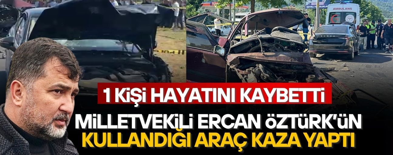 DÜZCE MİLLETVEKİLİ ERCAN ÖZTÜRK’ÜN KULLANDIĞI ARAÇ KAZAYA KARIŞTI: 1 ÖLÜ