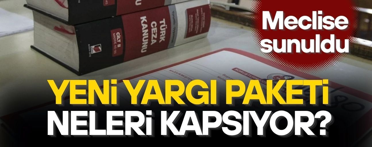 12. YARGI PAKETİ MECLİS'E SUNULDU! 30 MADDEDEN OLUŞUYOR