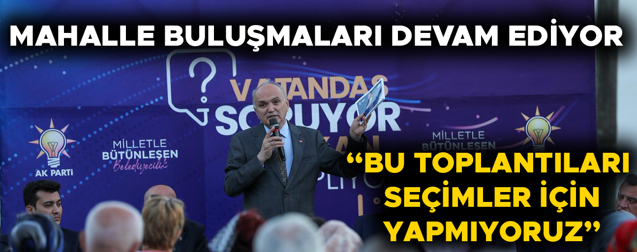 “BİZ İNSANIMIZLA BÜTÜNLEŞEN BİR YÖNETİM ANLAYIŞINI BENİMSEDİK”