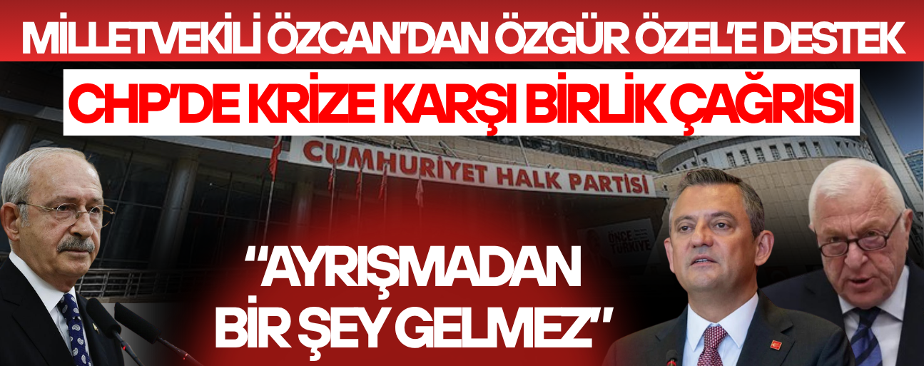 “PARTİ TABANI VE VATANDAŞ ÖZGÜR ÖZEL’İ İSTİYOR”