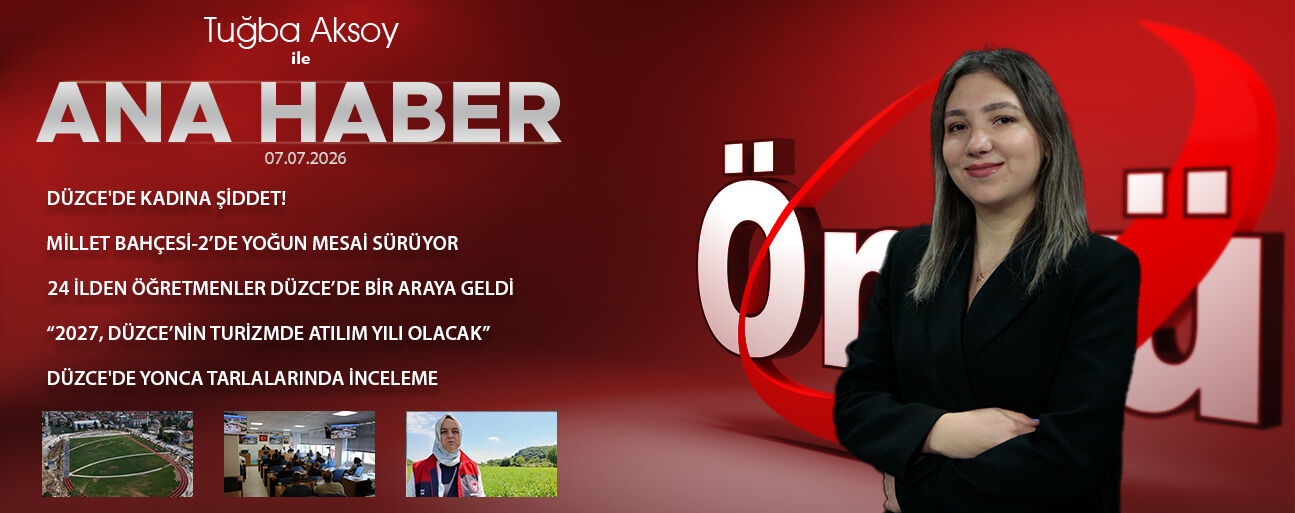 7 TEMMUZ 2026 ÖNCÜ ANA HABER