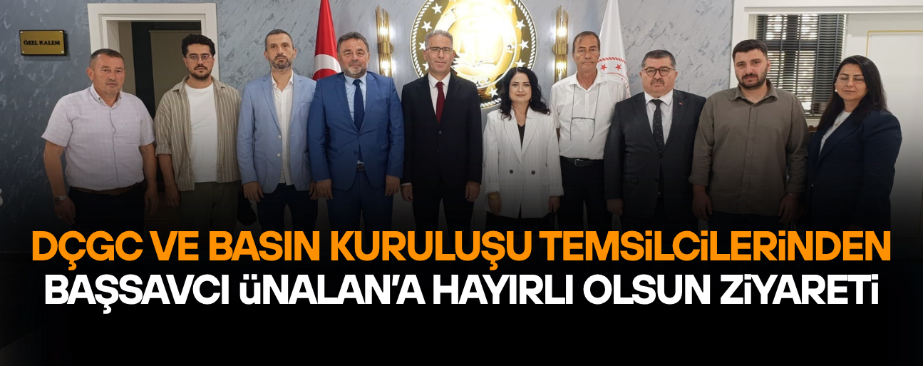 DÇGC VE BASIN KURULUŞU TEMSİLCİLERİNDEN BAŞSAVCI ÜNALAN’A HAYIRLI OLSUN ZİYARETİ