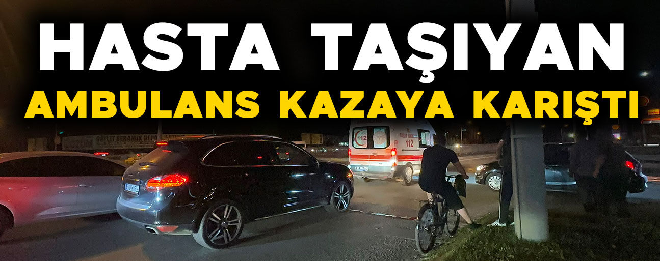 HASTA TAŞIYAN AMBULANSA ARKADAN ÇARPTI