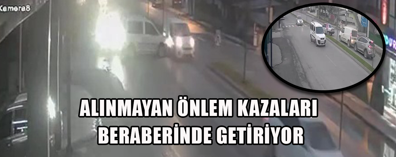 KAVŞAKTAKİ KAZALAR GÜVENLİK KAMERALARINA YANSIDI