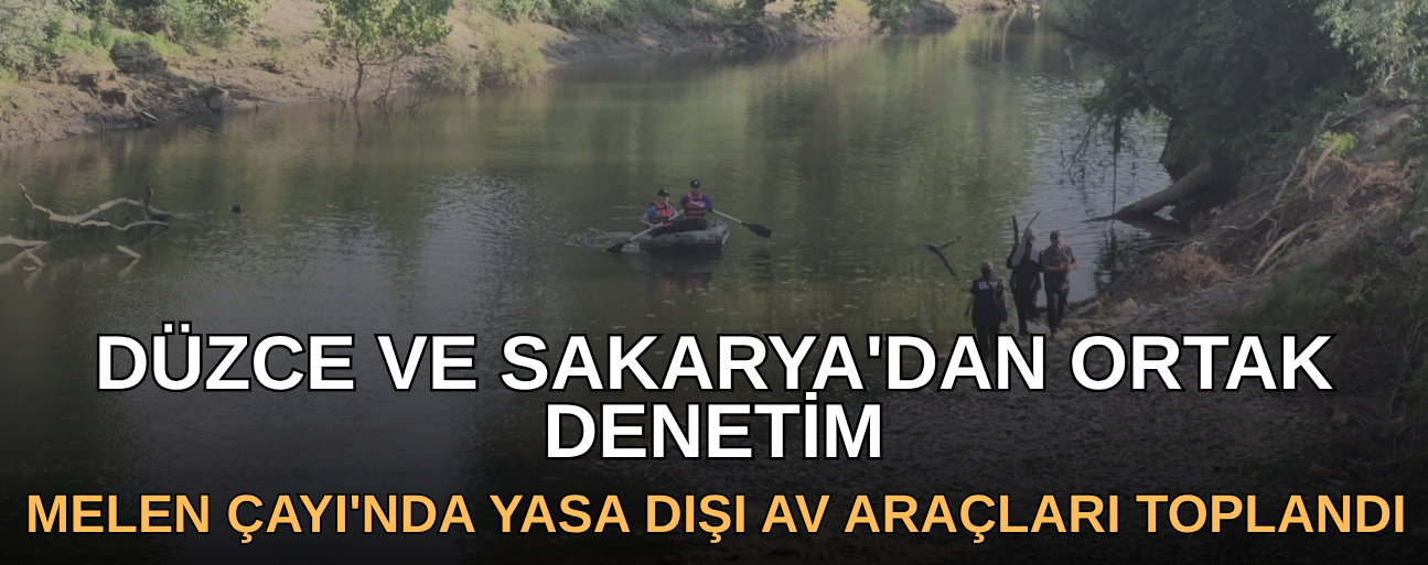 MELEN ÇAYI'NDA YASA DIŞI AV ARAÇLARI TOPLANDI