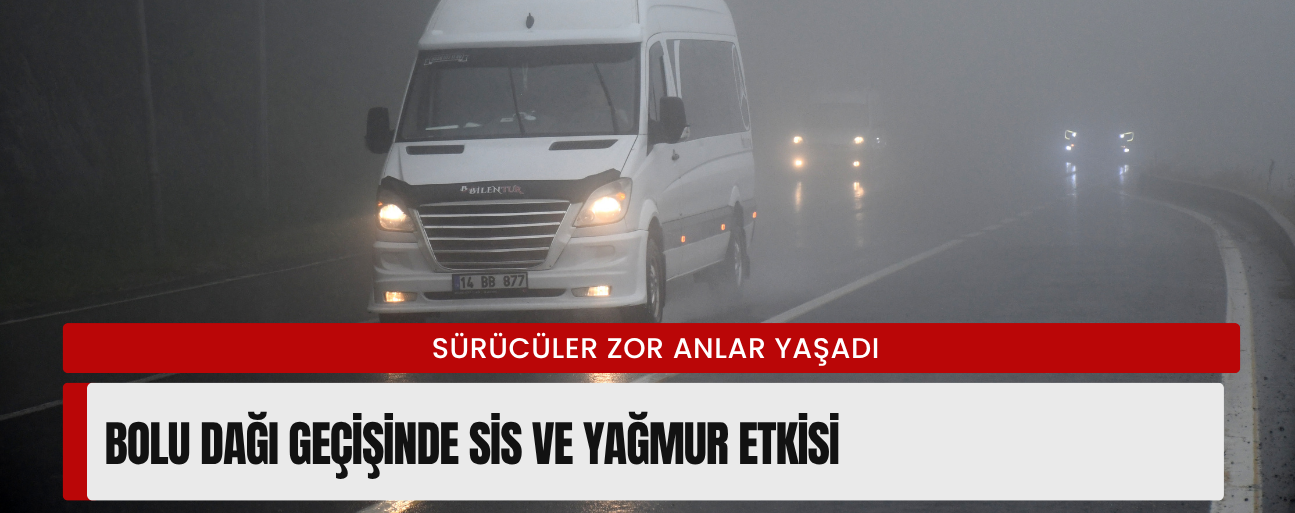 BOLU DAĞI GEÇİŞİNDE SİS VE YAĞMUR ETKİSİ