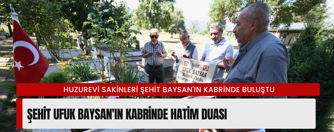 HUZUREVİ SAKİNLERİ ŞEHİT BAYSAN'IN KABRİNDE BULUŞTU
